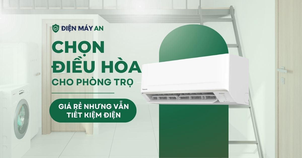 Chọn điều hòa cho phòng trọ - Giá rẻ nhưng vẫn tiết kiệm điện